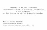 Presencia de las revistas latinoamericanas, caribeñas, españolas y portuguesas en las bases de datos internacionales Mariana Rocha BIOJONE Biblioteca Felipe.