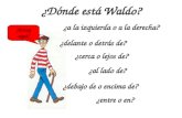 ¿Dónde está Waldo? ¿a la izquierda o a la derecha? ¿delante o detrás de? ¿cerca o lejos de? ¿al lado de? ¿debajo de o encima de? ¡Estoy aquí! ¿entre o.