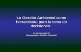 La Gestión Ambiental como herramienta para la toma de decisiones. Dr. Rubén Lijteroff Bioseguridad y Gestión Ambiental.