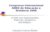 Congresso Internacional ABED de Educação a Distância 2008 A EAD nas Organizações Públicas: desafios e estratégias Claudia Cristina Muller.