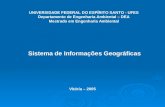 UNIVERSIDADE FEDERAL DO ESPÍRITO SANTO - UFES Departamento de Engenharia Ambiental – DEA Mestrado em Engenharia Ambiental Sistema de Informações Geográficas.