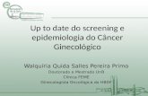Up to date do screening e epidemiologia do Câncer Ginecológico Walquíria Quida Salles Pereira Primo Doutorado e Mestrado UnB Clínica FEME Ginecologista.