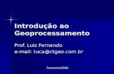 Introdução ao Geoprocessamento Prof. Luiz Fernando e-mail: tuca@ctgeo.com.br Fevereiro/2006.