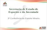 Secretaria de Estado de Esportes e da Juventude 3ª Conferência do Esporte Mineiro.