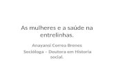As mulheres e a saúde na entrelinhas. Anayansi Correa Brenes Socióloga – Doutora em Historia social.