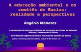 Rogério Menezes A educação ambiental e os comitês de Bacias: realidade e perspectivas Coordenador de Recursos Hídricos da Secretaria de Estado de Recursos.