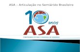 ASA – Articulação no Semiárido Brasileiro. As ASDs englobam 11 Estados Brasileiros: 09 no Nordeste 02 no Sudeste.