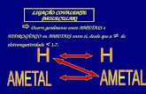 Ocorre geralmente entre AMETAIS e HIDROGÊNIO ou AMETAIS entre si, desde que a de eletronegatividade < 1,7. LIGAÇÃO COVALENTE (MOLECULAR)