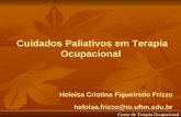 Cuidados Paliativos em Terapia Ocupacional Heloisa Cristina Figueiredo Frizzo heloisa.frizzo@to.uftm.edu.br Curso de Terapia Ocupacional.