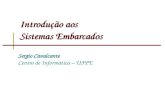 Introdução aos Sistemas Embarcados Sergio Cavalcante Centro de Informática – UFPE.