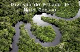 Divisão do Estado de Mato Grosso. Antigamente Mato Grosso era um único Estado Hoje estamos divididos em: