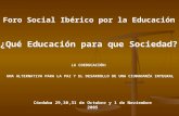 Foro Social Ibérico por la Educación ¿Qué Educación para que Sociedad? UNA ALTERNATIVA PARA LA PAZ Y EL DESARROLLO DE UNA CIUDADANÍA INTEGRAL Córdoba 29,30,31.