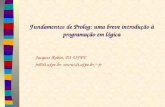 Fundamentos de Prolog: uma breve introdução à programação em lógica Jacques Robin, DI-UFPE jr@di.ufpe.br, jr.