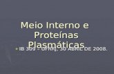 Meio Interno e Proteínas Plasmáticas IB 309 – UFRRJ, 30 ABRIL DE 2008. IB 309 – UFRRJ, 30 ABRIL DE 2008.