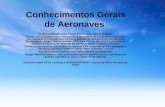 Conhecimentos Gerais de Aeronaves Modelo adaptado para Power Point ® por Carlos A.Bayer Fontes pesquisadas :Livro Aeronaves e Motores ® de Jorge M Homa.