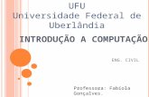 INTRODUÇÃO A COMPUTAÇÃO ENG. CIVIL Professora: Fabíola Gonçalves. UFU Universidade Federal de Uberlândia.