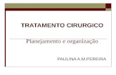 TRATAMENTO CIRURGICO Planejamento e organização PAULINA A.M.PEREIRA.