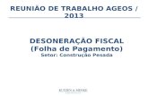 REUNIÃO DE TRABALHO AGEOS / 2013 DESONERAÇÃO FISCAL (Folha de Pagamento) Setor: Construção Pesada.