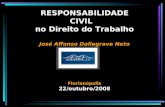 RESPONSABILIDADE CIVIL no Direito do Trabalho José Affonso Dallegrave Neto Florianópolis 22/outubro/2008.