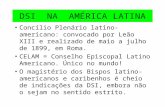 DSI NA AMÉRICA LATINA Concílio Plenário latino-americano: convocado por Leão XIII e realizado de maio a julho de 1899, em Roma. CELAM = Conselho Episcopal.