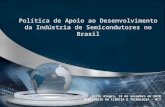 Política de Apoio ao Desenvolvimento da Indústria de Semicondutores no Brasil Porto Alegre, 18 de novembro de 2010 MINISTÉRIO DA CIÊNCIA E TECNOLOGIA -