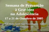 Semana de Prevenção à Gravidez na Adolescência 17 a 21 de Outubro de 2005 E.E. Profa. Judith SantAnna Diegues - E.M. Ilha Comprida – SP.