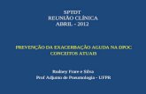 SPTDT REUNIÃO CLÍNICA ABRIL - 2012 PREVENÇÃO DA EXACERBAÇÃO AGUDA NA DPOC CONCEITOS ATUAIS Rodney Frare e Silva Prof Adjunto de Pneumologia - UFPR.
