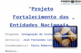 Projeto Fortalecimento das Entidades Nacionais Programa: Integração do Sistema - CAIS Gestor(a): José Fernandes Leite Coordenador(a): Paulo Roberto da.