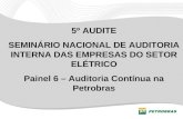 5º AUDITE SEMINÁRIO NACIONAL DE AUDITORIA INTERNA DAS EMPRESAS DO SETOR ELÉTRICO Painel 6 – Auditoria Contínua na Petrobras.
