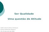 Ser Qualidade Uma questão de Atitude Isabel Catarina Abreu Rodrigues Escola Profissional Atlântico 29 e 30 de Junho de 2004.