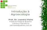 Introdução à Agroecologia Prof. Dr. Leandro Vieira Instituto Federal Brasília Campus Planaltina vieiralea@yahoo.com.br.
