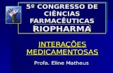 5º CONGRESSO DE CIÊNCIAS FARMACÊUTICAS RIOPHARMA INTERAÇÕES MEDICAMENTOSAS Profa. Eline Matheus.