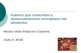 Fatores que controlam o desenvolvimento microbiano em alimentos Hector Abel Palacios Cabrera Aula 4- 2010.