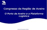 Congresso da Região de Aveiro O Porto de Aveiro e a Plataforma Logística 24 de Fevereiro 2011.