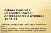 Estado Central e Descentralização: Antecedentes e Evolução 1974-84 Trabalho de História de Estado, realizado por: Débora DOliveira; Joana Silva; Kathleen.