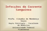 Infecções da Corrente Sanguínea Profa. Cláudia de Mendonça Souza Depto Patologia - Faculdade de Medicina Universidade Federal Fluminense.