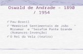 Oswald de Andrade – 1890 / 1954 Pau-Brasil Memórias Sentimentais de João Miramar e Serafim Ponte Grande (Romances- Invenção) O Rei da Vela (teatro)