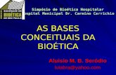 AS BASES CONCEITUAIS DA BIOÉTICA Aluisio M. B. Seródio lulabra@yahoo.com Simpósio de Bioética Hospitalar Hospital Municipal Dr. Carmino Carrichio.