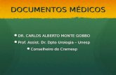 DOCUMENTOS MÉDICOS DR. CARLOS ALBERTO MONTE GOBBO DR. CARLOS ALBERTO MONTE GOBBO Prof. Assist. Dr. Dpto Urologia – Unesp Prof. Assist. Dr. Dpto Urologia.