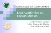 Liga Acadêmica de Clínica Médica André Cicone Liggieri Lilian Silveira de Oliveira Marcelo Pavan Paiva Discussão de Caso Clínico.