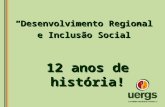 12 anos de história! Desenvolvimento Regional e Inclusão Social e Inclusão Social.