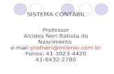 SISTEMA CONTÁBIL Professor Alcides Neri Batista do Nascimento e-mail profneri@milenio.com.br Fones: 41-3023-4420 41-8432-2780.