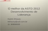 O melhor da ASTD 2012 Desenvolvimento de Liderança Karim Khoury kkhoury@uol.com.br 11 30856933.