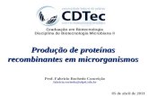 Produção de proteínas recombinantes em microrganismos Prof. Fabricio Rochedo Conceição fabricio.rochedo@ufpel.edu.br 05 de abril de 2011 Graduação em Biotecnologia.