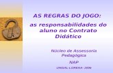 AS REGRAS DO JOGO: as responsabilidades do aluno no Contrato Didático Núcleo de Assessoria Pedagógica NAP UNISAL-LORENA- 2006.