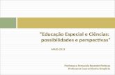 Educação Especial e Ciências: possibilidades e perspectivas MAIO-2013 Professora Fernanda Rezende Pedroza Professora Guaraci Rocha Simplício.