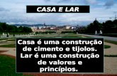 CASA E LAR Casa é uma construção de cimento e tijolos. Lar é uma construção de valores e princípios.