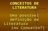 CONCEITOS DE LITERATURA Uma possível definição de Literatura (ou Conceito?) Prof. Valdenir Pessôa.
