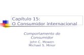 Capítulo 15: O Consumidor Internacional Comportamento do Consumidor John C. Mowen Michael S. Minor.