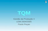 TQM Gestão da Produção II LEM-2004/2005 Paulo Peças.